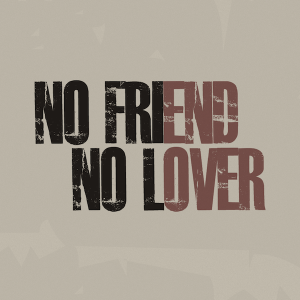 No friend, no lover.